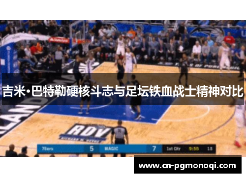 吉米·巴特勒硬核斗志与足坛铁血战士精神对比 吉米·巴特勒硬核斗志与足坛铁血战士精神对比