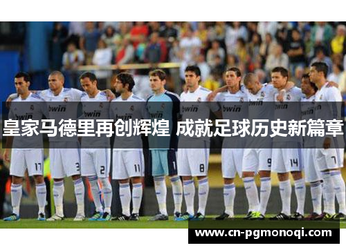 皇家马德里再创辉煌 成就足球历史新篇章 皇家马德里再创辉煌 成就足球历史新篇章