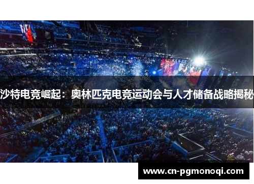 沙特电竞崛起：奥林匹克电竞运动会与人才储备战略揭秘