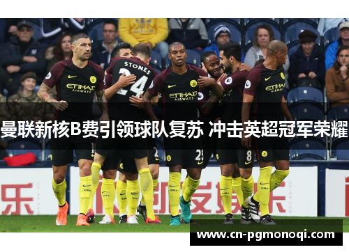 曼联新核B费引领球队复苏 冲击英超冠军荣耀